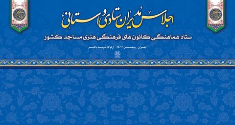 اجلاس مدیران ستادی و استانی کانون های فرهنگی هنری مساجد کشور