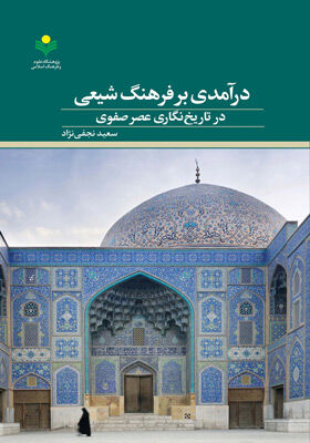 «درآمدی بر فرهنگ شیعی در تاریخ نگاری عصر صفوی» منتشر شد