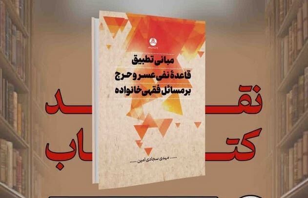 کتاب "مبانی تطبیق قاعده نفی عسر و حرج بر مسائل فقهی خانواده" نقد می‌شود