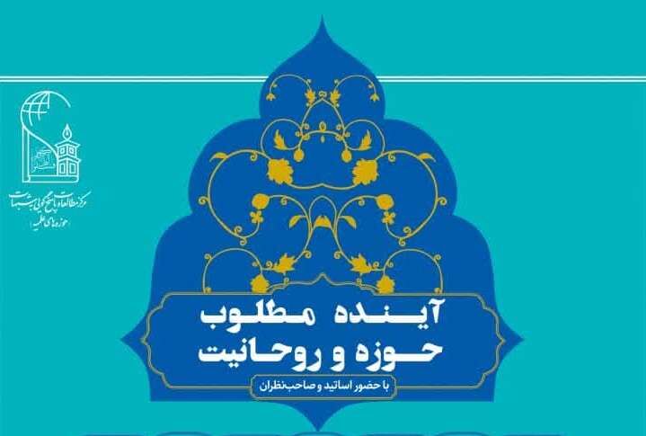 برگزاری نشست‌های «آیــنـده مـطلـوب حــوزه و روحـانیت»