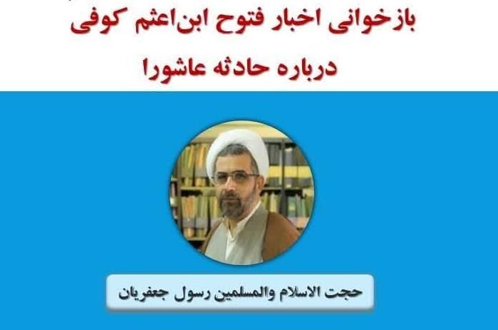 اخبار فتوح «ابن‌اعثم کوفی» درباره حادثه عاشورا بازخوانی می‌شود