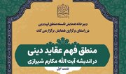 برگزاری نشست منطق فهم عقاید دینی در اندیشه آیت الله مکارم شیرازی