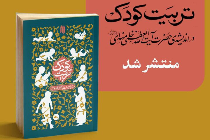 کتاب «تربیت کودک در اندیشه‌ حضرت آیت‌الله‌خامنه‌ای» منتشر شد