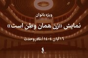 نمایش “زن همان وطن است” ویژه بانوان روی صحنه تالار وحدت