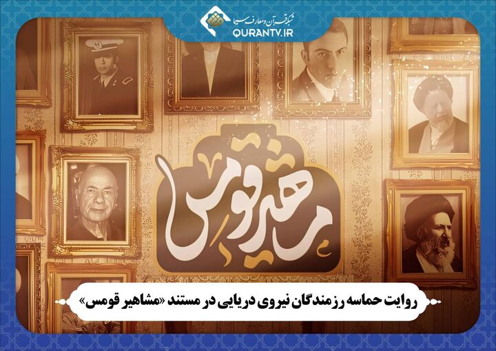 روایت حماسه رزمندگان نیروی دریایی در مستند «مشاهیر قومس»
