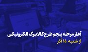 آغاز مرحله پنجم طرح کالابرگ الکترونیکی از ۱۵ آذر