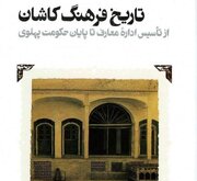 «تاریخ فرهنگ کاشان» به قلم پژوهشگر آران وبیدگلی منتشر شد