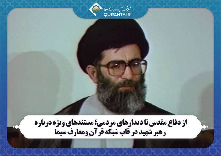 پخش مستندهای ویژه درباره رهبر شهید از شبکه قرآن و معارف سیما