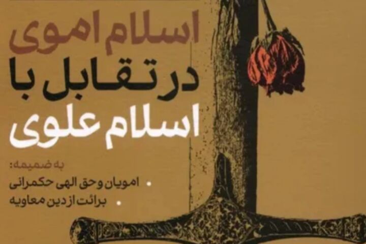 «اسلام اموی در تقابل با اسلام علوی» منتشر شد