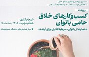 رویداد تجلیل از کسب‌وکارهای خلاق حامی بانوان برگزار می‌شود