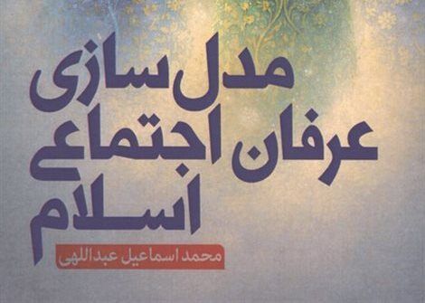 کتاب «مدل‌سازی عرفان اجتماعی اسلام» منتشر شد