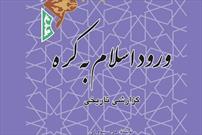 نگاهی به مناسبات سیاسی و اقتصادی جهان اسلام با  جنوب شرق آسیا در کتاب «ورود اسلام به کره»