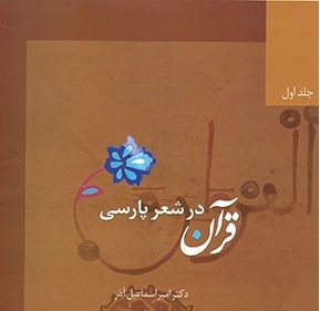 دایره المعارفی عظیم از اشعار قرآنی/ جلد اول «قرآن در شعر پارسی»دکتر امیر اسماعیل آذر منتشر شد 