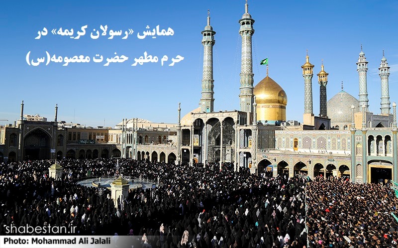 همایش «رسولان کریمه» در حرم مطهر حضرت معصومه (س) برگزار می‌شود 