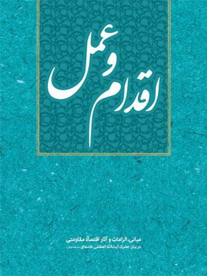 اقدام و عمل؛ مبانی، الزامات و آثار اقتصاد مقاومتی در بیان حضرت آیت‌الله العظمی خامنه‌ای(مدّظلّه‌العالی)