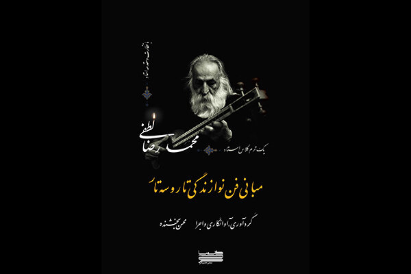 کتاب« مبانی فن نوازندگی تار و سه تار» اثر محمدرضا لطفی رونمایی می شود