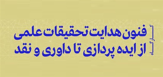 كارگاه فنون «هدایت تحقیقات علمی از ایده‌ پردازی تا داوری و نقد» برگزار شد